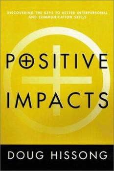Paperback Positive Impacts: Discovering the Keys to Better Interpersonal Skills and Communication Skills Book