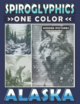 Paperback Spiroglyphics One Color Hidden Pictures Alaska: Journey Through Alaska's Landscapes with Dots Lines Spirals Magic - Coloring Book for Relaxation and S Book