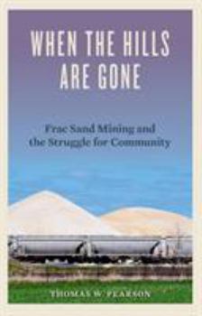 Hardcover When the Hills Are Gone: Frac Sand Mining and the Struggle for Community Book