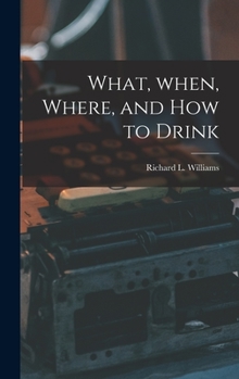 Hardcover What, When, Where, and How to Drink Book