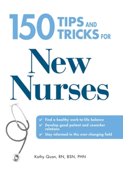 Paperback 150 Tips and Tricks for New Nurses: Balance a Hectic Schedule and Get the Sleep You Need...Avoid Illness and Stay Positive...Continue Your Education a Book