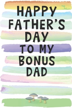 Happy Father's Day to my Bonus Dad: Blank Lined Notebook Journal Gift for Father, Papa, Single Parent