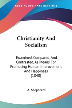 Paperback Christianity And Socialism: Examined, Compared, And Contrasted, As Means For Promoting Human Improvement And Happiness (1840) Book