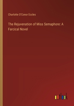 Paperback The Rejuvenation of Miss Semaphore: A Farcical Novel Book