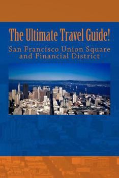 Paperback The Ultimate San Francisco Union Square and Financial District Travel Guide! Book