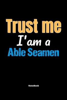 Paperback Trust Me I'm A Able Seamen Notebook - Able Seamen Funny Gift: Lined Notebook / Journal Gift, 120 Pages, 6x9, Soft Cover, Matte Finish Book