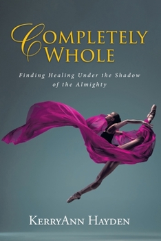 Paperback Completely Whole: Finding Healing Under the Shadow of the Almighty Book