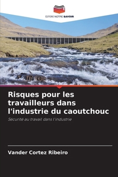 Risques pour les travailleurs dans l'industrie du caoutchouc (French Edition)