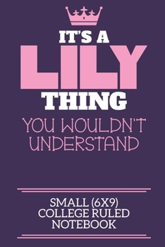 Paperback It's A Lily Thing You Wouldn't Understand Small (6x9) College Ruled Notebook: A cute book to write in for any book lovers, doodle writers and budding Book