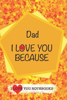 Dad I Love You Because /Love Cover Themes: What I love About You Gift Book: Prompted Fill-in the Blank Personalized Journal/ Tons of Reasons Why I Love You