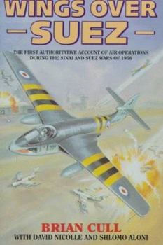 Hardcover Wings Over Suez: The First Authoritative Account of Air Operations During the Sinai and Suez Wars of 1956 Book