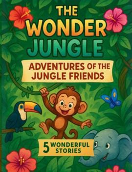 The Wonder Jungle: Adventures of the Jungle Friends – 5 Wonderful Stories!: Heartwarming Jungle Tales of Friendship, Kindness, and Fun for Little ... 4-8) (Tales of the Little Animal Friends)