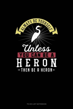 Paperback Always Be Yourself Unless You Can Be A Heron Then Be A Heron: To Do List Notebook Book