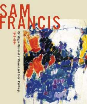 Hardcover Sam Francis: Catalogue Raisonn? of Canvas and Panel Paintings, 1946-1994: Edited by Debra Burchett-Lere with Featured Essay by William C. Agee Book