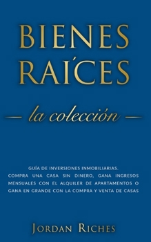Bienes raíces: Guía de inversiones inmobiliarias. Compra una casa sin dinero, gana ingresos mensuales con el alquiler de apartamentos o gana en grande con la compra y venta de casas (Spanish Edition)