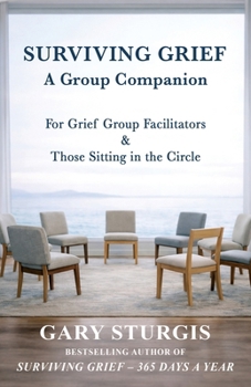 Surviving Grief: A Group Companion for Grief Group Facilitators & Those Sitting in the Circle