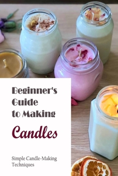 Paperback Beginner's Guide to Making Candles: Simple Candle-Making Techniques: Candle Making Guides Book