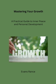 Mastering Your Growth: A Practical Guide to Inner Peace and Personal Development