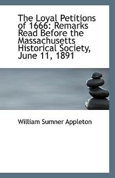 Paperback The Loyal Petitions of 1666: Remarks Read Before the Massachusetts Historical Society, June 11, 1891 Book