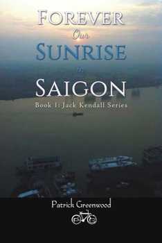 Forever Our Sunrise in Saigon: Book 1: Jack Kendall Series