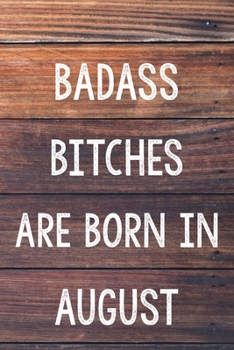 Badass Bitches Are Born In August: 6x9" Dot Bullet Wood Pattern Notebook/Journal Birthday Gift Idea For Women, Gag Bday Gifts