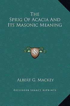Hardcover The Sprig Of Acacia And Its Masonic Meaning Book