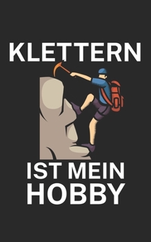 Klettern ist mein Hobby: Klettern Trainingslogbuch/Kletterbuch für Kletterer und Boulderer mit Spruch. 120 Seiten. Perfektes Geschenk. (German Edition)