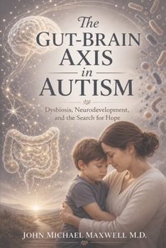 Paperback The Gut-Brian Axis in Autism: Dysbiosis, Neurodevelopment, and the Search for Hope Book