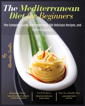 The Mediterranean Diet for Beginners: Volume 2: The Complete Guide with More than 100 Delicious Recipes, and Tips for Success!