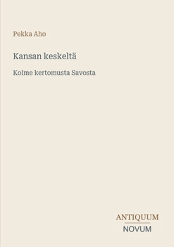 Kansan keskeltä: Kolme kertomusta Savosta (Finnish Edition)