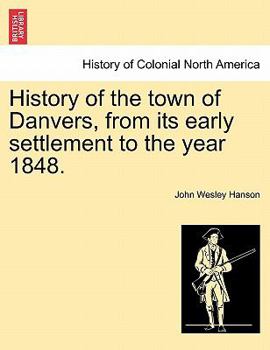 Paperback History of the Town of Danvers, from Its Early Settlement to the Year 1848. Book