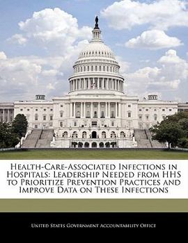 Health-Care-Associated Infections in Hospitals: Leadership Needed from HHS to Prioritize Prevention Practices and Improve Data on These Infections