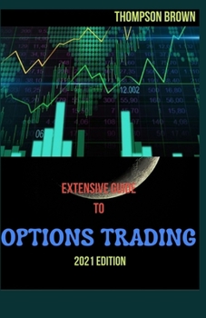 Paperback Extensive Guide to Options Trading 2021 Edition: Tips to Invest in the Stock Market and to Make Huge Income Out of It Book