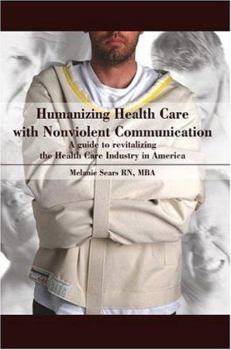 Paperback Humanizing Health Care with Nonviolent Communication: A Guide to Revitalizing the Health Care Industry in America Book