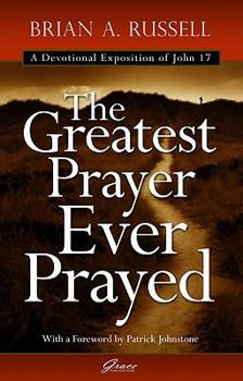 Paperback The Greatest Prayer Ever Prayed: A Devotional Exposition of John 17 Book