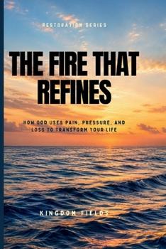 Paperback The Fire That Refines: Why Pressure, Pain, and Breaking Points Aren't the End Book