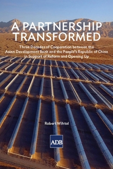 A Partnership Transformed: Three Decades of Cooperation between the Asian Development Bank and the People's Republic of China in Support of Reform and Opening Up