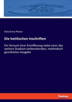 Paperback Die hetitischen Inschriften: Ein Versuch ihrer Entzifferung nebst einer das weitere Studium vorbereitenden, methodisch geordneten Ausgabe [German] Book