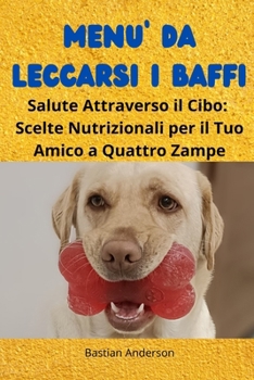 Paperback Menù da Leccarsi i Baffi: Salute Attraverso il Cibo: Scelte Nutrizionali per il Tuo Amico a Quattro Zampe [Italian] Book