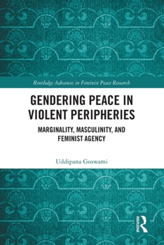 Paperback Gendering Peace in Violent Peripheries: Marginality, Masculinity, and Feminist Agency Book