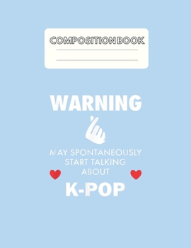 Paperback Composition Book: Warning May Start Talking About Kpop Gift Blank Sheet NoteBook Composition Book Sheets Kpop for Girls Teens Kids Journ Book