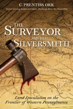 Paperback The Surveyor and the Silversmith: Land Speculation on the Frontier of Western Pennsylvania Book