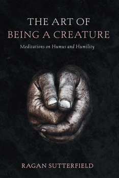 Hardcover The Art of Being a Creature: Meditations on Humus and Humility Book