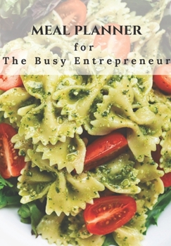 MEAL PLANNER FOR THE BUSY ENTREPRENEUR: 70 PAGE JOURNAL THIS WILL HELP TO CREATE INTERESTING AND HEALTHY MEALS IN ADVANCE FOR THAT ULTRA BUSY PERSON.