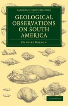 Geological Observations on South America: Being the Third Part of the Geology of the Voyage of the Beagle, Under the Command of Capt. Fitzroy, R. N. D