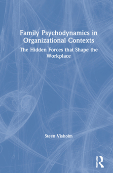 Hardcover Family Psychodynamics in Organizational Contexts: The Hidden Forces that Shape the Workplace Book