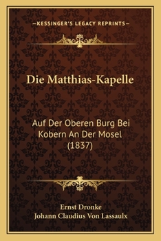 Die Matthias-Kapelle: Auf Der Oberen Burg Bei Kobern An Der Mosel (1837)