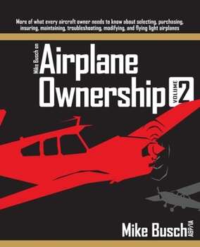 Paperback Mike Busch on Airplane Ownership (Volume 2): More of what every aircraft owner needs to know about selecting, purchasing, insuring, maintaining, troub Book