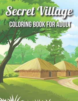 Secret Village Coloring Book For Adult: An Magical Garden Scenes, Adorable Hidden Homes