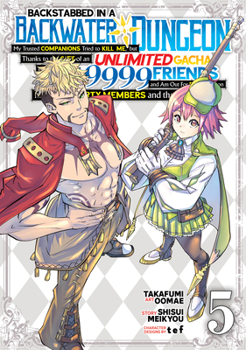 Backstabbed in a Backwater Dungeon: My Party Tried to Kill Me, But Thanks to an Infinite Gacha I Got LVL 9999 Friends and Am Out For Revenge (Manga) Vol. 5 (Backstabbed in a Backwater Dungeon